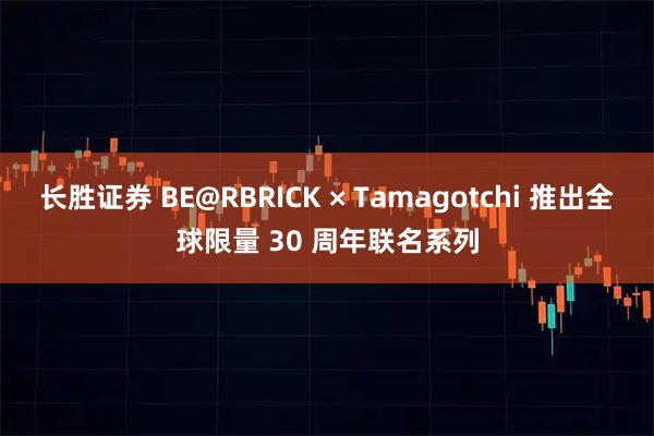 长胜证券 BE@RBRICK × Tamagotchi 推出全球限量 30 周年联名系列